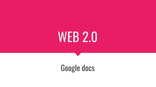 WEB 2.0
Google docs
 