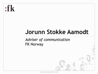 Jorunn Stokke Aamodt
Adviser of communication
FK Norway
 