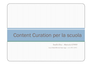 Content Curation per la scuola
Tostello Elisa – Matricola 829880
S l M d W b A d S A A A 2012 2013Social MediaWeb And Smart Apps – A.A.2012-2013
 