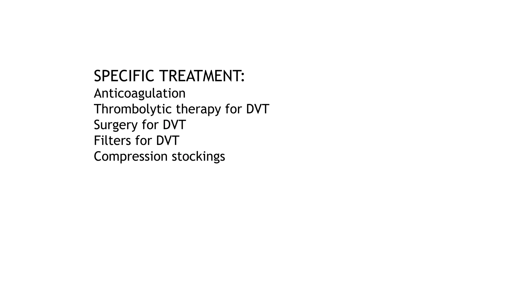SPECIFIC TREATMENT:
Anticoagulation
Thrombolytic therapy for DVT
Surgery for DVT
Filters for DVT
Compression stockings
 
