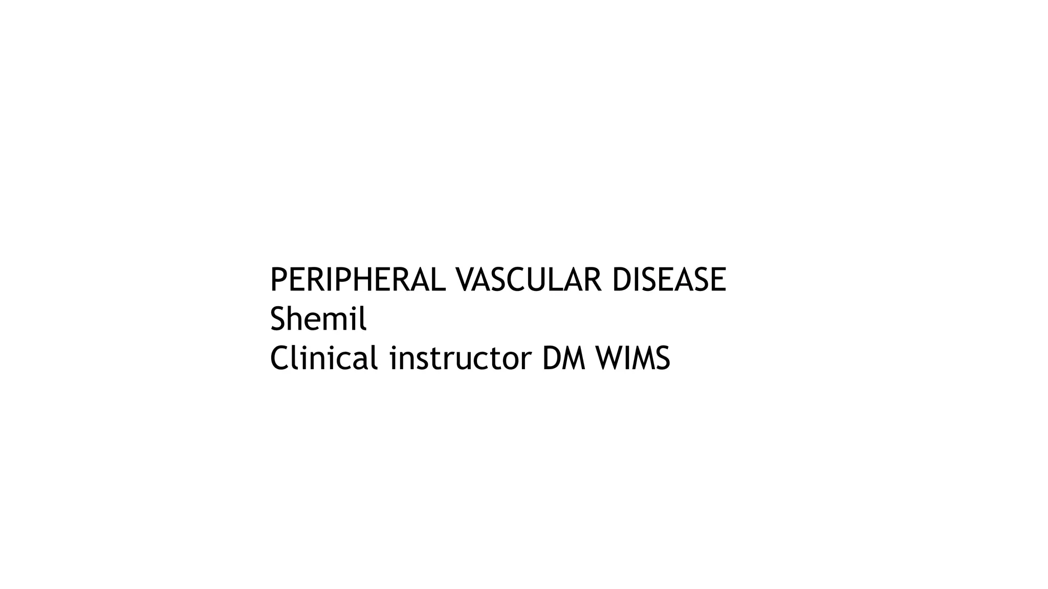 PERIPHERAL VASCULAR DISEASE
Shemil
Clinical instructor DM WIMS
 