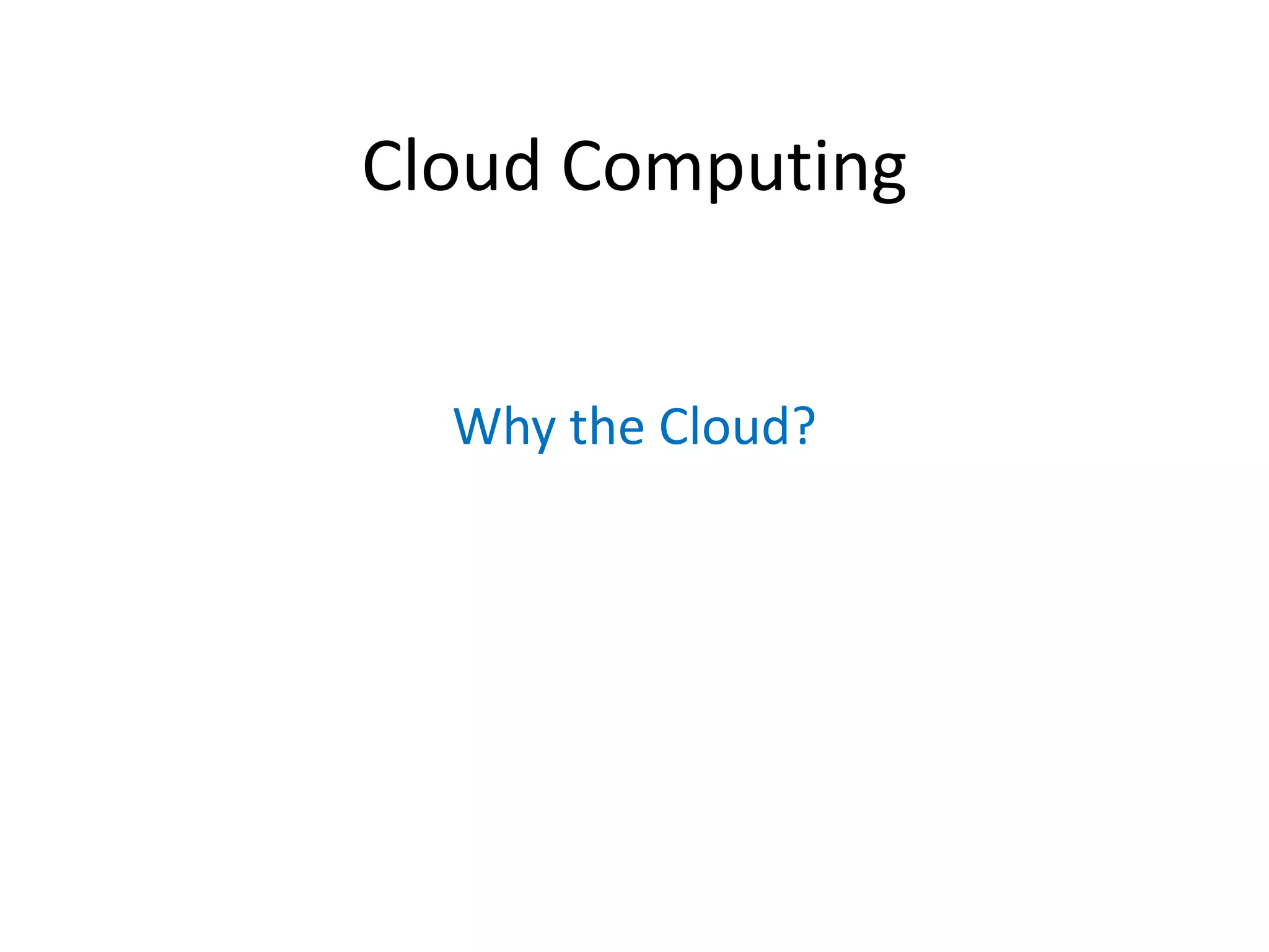 Cloud Computing


  Why the Cloud?
 