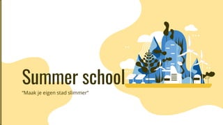 Summer school
“Maak je eigen stad slimmer”
 