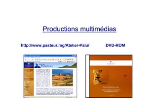 Productions multimédias
http://www.pasteur.mg/Atelier-Palu/ DVD-ROM
