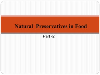 Part -2
Natural Preservatives in Food
 
