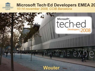 Microsoft Tech·Ed Developers EMEA 20
10-14 november 2008, CCIB Barcelona




                Wouter
 