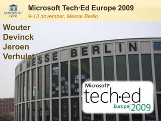 Microsoft Tech·Ed Europe 2009 9-13 november, Messe Berlin Wouter Devinck Jeroen Verhulst 
