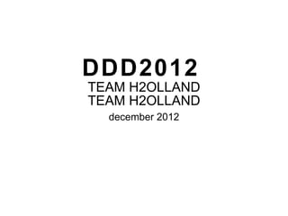 DDD2012   TEAM H2OLLAND TEAM H2OLLAND ,[object Object]