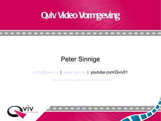 Qviv Video Vormgeving Peter Sinnige [email_address]   |  www.qviv.nl   |  youtube.com/Qviv01 http://www.youtube.com/watch?v=UQlRh4X5na0&hd=1 