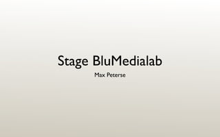Stage BluMedialab
     Max Peterse
 