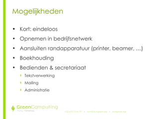 +32 479 73 41 97   •  [email_address]   •  doitgreen.be Mogelijkheden Kort: eindeloos Opnemen in bedrijfsnetwerk Aansluiten randapparatuur (printer, beamer, …) Boekhouding Bedienden & secretariaat Tekstverwerking Mailing Administratie 