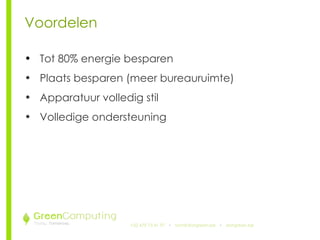 +32 479 73 41 97   •  [email_address]   •  doitgreen.be Voordelen Tot 80% energie besparen Plaats besparen (meer bureauruimte) Apparatuur volledig stil Volledige ondersteuning 