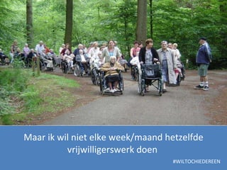 Maar ik wil niet elke week/maand hetzelfde vrijwilligerswerk doen  #WILTOCHIEDEREEN 