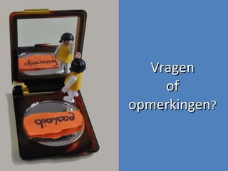 Vragen of opmerkingen ? 