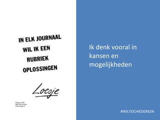 Ik denk vooral in kansen en mogelijkheden #WILTOCHIEDEREEN 