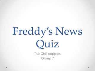 Freddy’s News Quiz The Chili peppers Groep 7 