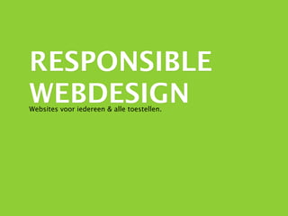 RESPONSIBLE
WEBDESIGN
Websites voor iedereen & alle toestellen.
 