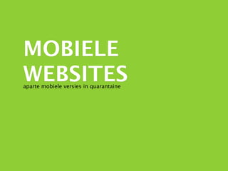 MOBIELE
WEBSITES
aparte mobiele versies in quarantaine
 