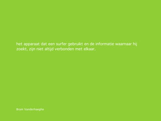 het apparaat dat een surfer gebruikt en de informatie waarnaar hij
zoekt, zijn niet altijd verbonden met elkaar.




Bram Vanderhaeghe
 