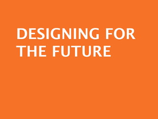 DESIGNING FOR
THE FUTURE
 