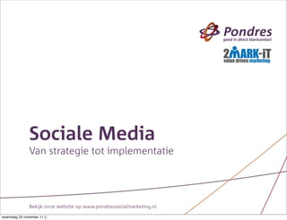 goed in direct klantcontact




               Sociale Media
               Van strategie tot implementatie




               Bekijk onze website op www.pondressocialmarketing.nl
woensdag 23 november 11 ()
 