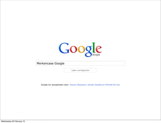 Merkencase Google




                             Google Inc aangeboden door: Steven Naessens, Sander Delabie en Michaël De Vos




Wednesday 29 February 12
 