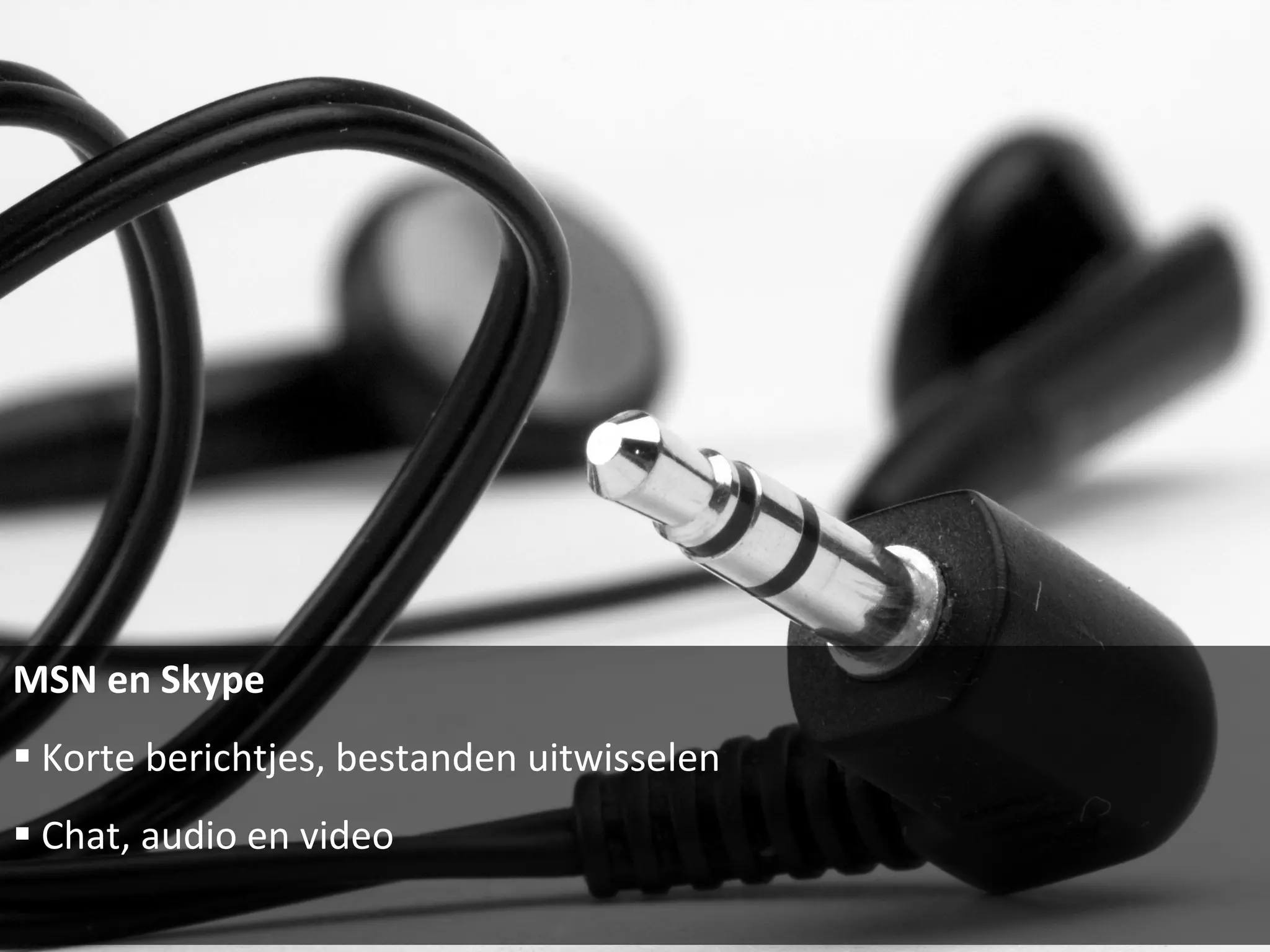 MSN en Skype Korte berichtjes, bestanden uitwisselen Chat, audio en video 