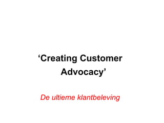 ‘ Creating Customer Advocacy’ De ultieme klantbeleving 