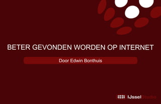 BETER GEVONDEN WORDEN OP INTERNET
Door Edwin Bonthuis
 