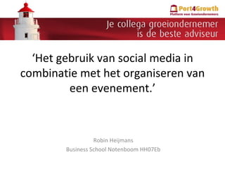 ‘ Het gebruik van social media in combinatie met het organiseren van een evenement.’ Robin Heijmans Business School Notenboom HH07Eb 