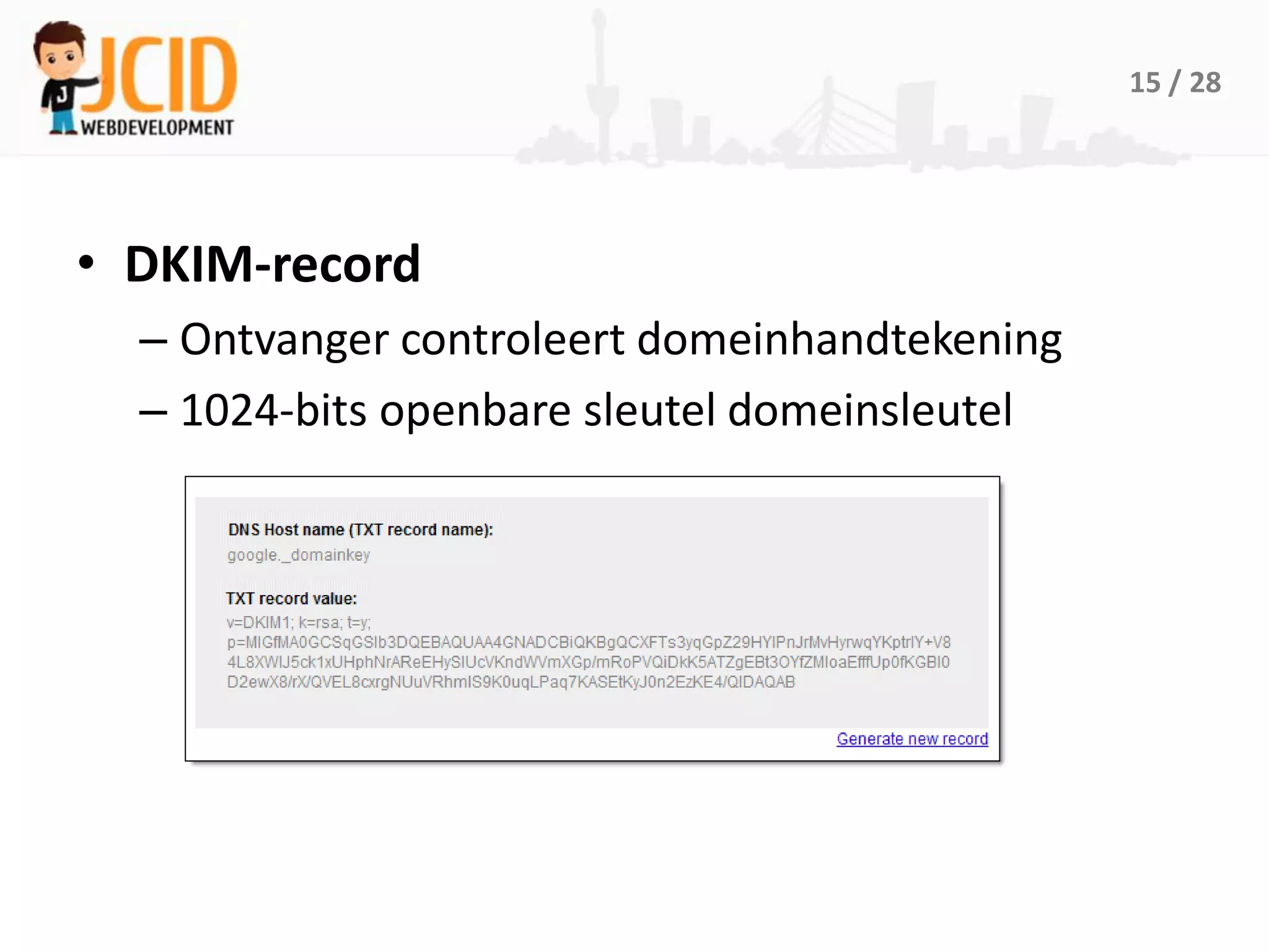 15 / 28




• DKIM-record
  – Ontvanger controleert domeinhandtekening
  – 1024-bits openbare sleutel domeinsleutel
 