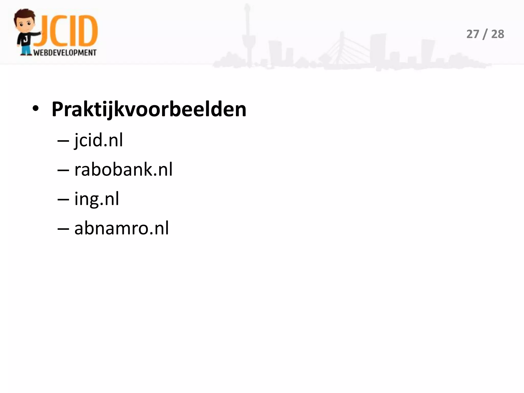 27 / 28




• Praktijkvoorbeelden
  – jcid.nl
  – rabobank.nl
  – ing.nl
  – abnamro.nl
 