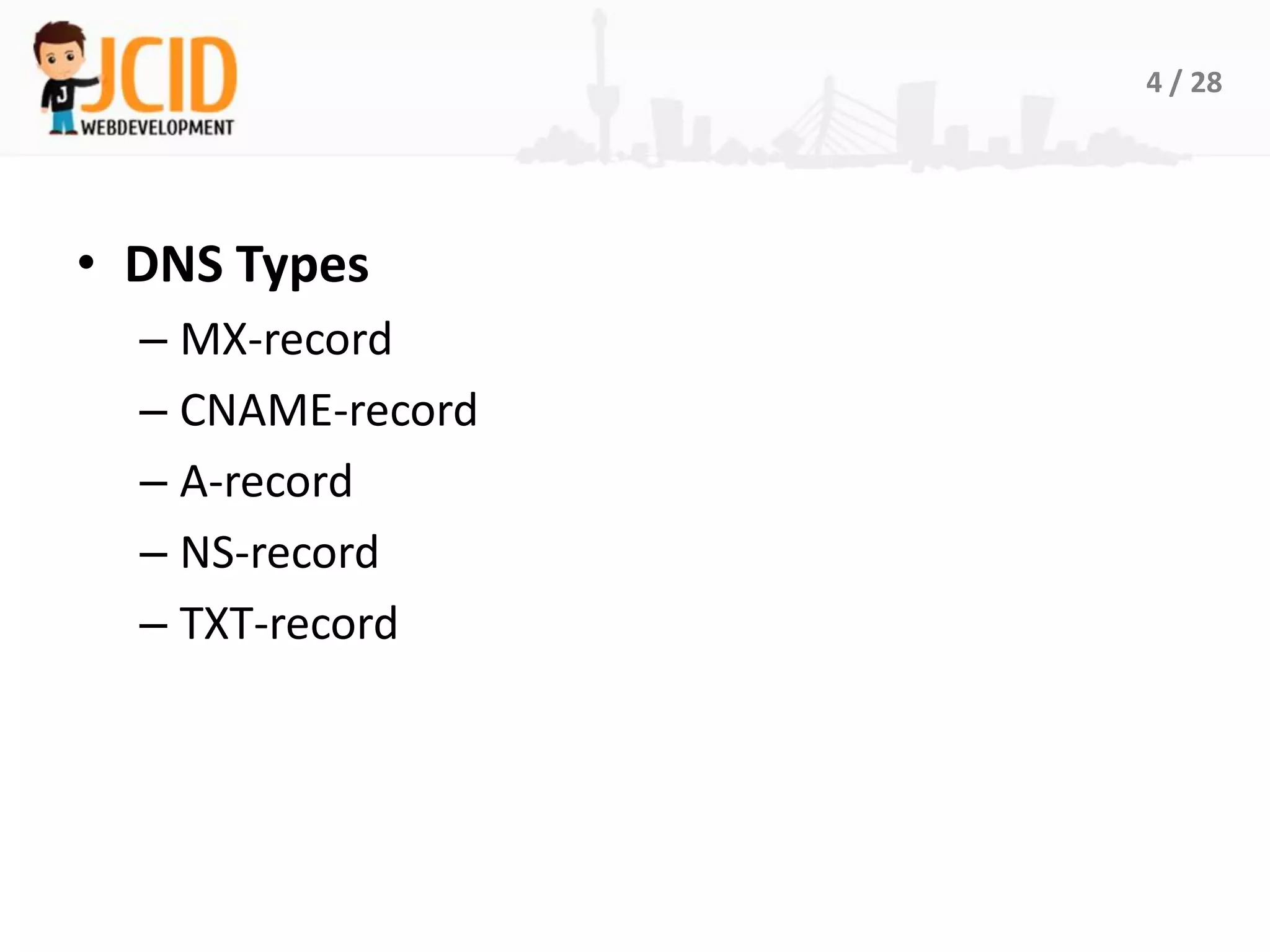 4 / 28




• DNS Types
  – MX-record
  – CNAME-record
  – A-record
  – NS-record
  – TXT-record
 