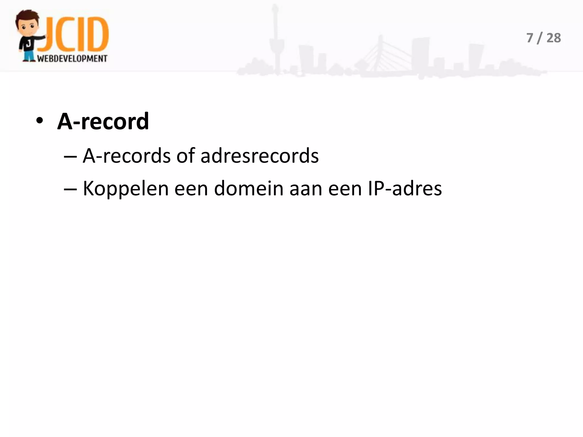 7 / 28




• A-record
  – A-records of adresrecords
  – Koppelen een domein aan een IP-adres
 