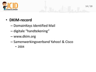 14 / 28




• DKIM-record
  – DomainKeys Identified Mail
  – digitale “handtekening”
  – www.dkim.org
  – Samenwerkingsver...
