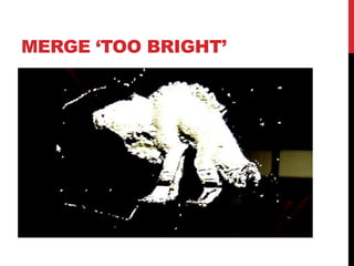MERGE ‘TOO BRIGHT’
 
