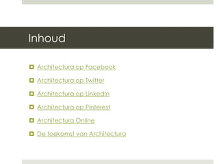 Inhoud

 Architectura op Facebook

 Architectura op Twitter

 Architectura op LinkedIn

 Architectura op Pinterest

 Architectura Online

 De toekomst van Architectura
 