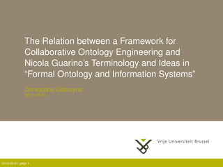 The Relation between a Framework for
Collaborative Ontology Engineering and
Nicola Guarino’s Terminology and Ideas in
“Formal Ontology and Information Systems”
Christophe Debruyne
2013-05-01
2013-05-01| page 1
 