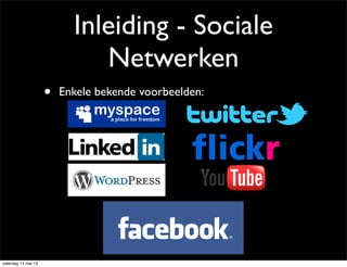 Inleiding - Sociale
Netwerken
• Enkele bekende voorbeelden:
zaterdag 11 mei 13
 