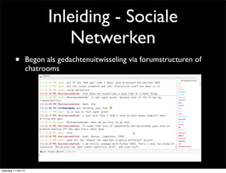 Inleiding - Sociale
Netwerken
• Begon als gedachtenuitwisseling via forumstructuren of
chatrooms
zaterdag 11 mei 13
 