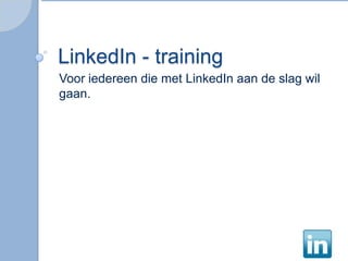 LinkedIn - training
Voor iedereen die met LinkedIn aan de slag wil
gaan.
 