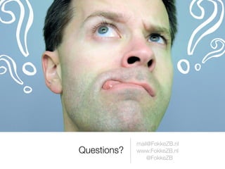 Questions?
mail@FokkeZB.nl
www.FokkeZB.nl
@FokkeZB
 