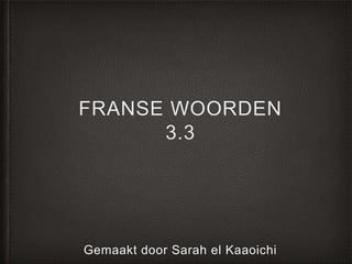 FRANSE WOORDEN
3.3
Gemaakt door Sarah el Kaaoichi
 