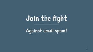 Join the fight
Against email spam!
1
 