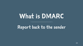 What is DMARC
Report back to the sender
105
 