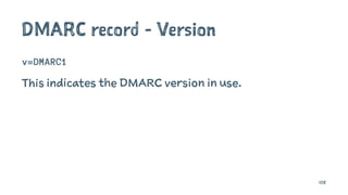 DMARC record - Version
v=DMARC1
This indicates the DMARC version in use.
108
 