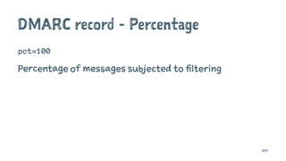 DMARC record - Percentage
pct=100
Percentage of messages subjected to filtering
109
 