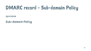 DMARC record - Sub-domain Policy
sp=none
Sub-domain Policy
113
 