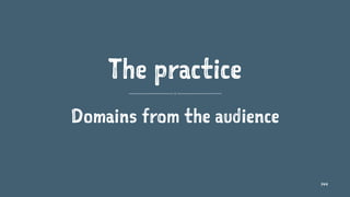 The practice
Domains from the audience
144
 