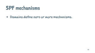 SPF mechanisms
4 Domains define zero or more mechanisms.
33
 